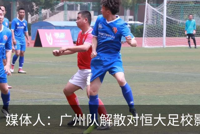 媒体人：广州队解散对恒大足校影响不大